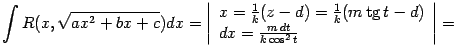 $\displaystyle \int R(x,\sqrt{ax^2+bx+c})dx= \left\vert\begin{array}{l} x=\fra…
…op{\rm tg}\nolimits t-d)\\  dx=\frac{m\,dt}{k\cos^2t} \end{array}\right\vert=$