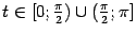 $ t\in[0;\frac{\pi}{2})\cup(\frac{\pi}{2};\pi]$