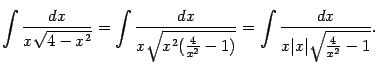 $\displaystyle \int\frac{dx}{x\sqrt{4-x^2}}=
\int\frac{dx}{x\sqrt{x^2(\frac{4}{x^2}-1)}}=
\int\frac{dx}{x\vert x\vert\sqrt{\frac{4}{x^2}-1}}.$