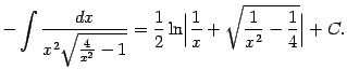 $\displaystyle -\int\frac{dx}{x^2\sqrt{\frac{4}{x^2}-1}}= \frac{1}{2}\ln\Bigl\vert\frac{1}{x}+\sqrt{\frac{1}{x^2}-\frac{1}{4}}\Bigr\vert+C.$