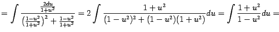 $\displaystyle =\int\frac{\frac{2du}{1+u^2}}{\bigl(\frac{1-u^2}{1+u^2}\bigr)^2+\…
…^2}}= 2\int\frac{1+u^2}{(1-u^2)^2+(1-u^2)(1+u^2)}du=\int\frac{1+u^2}{1-u^2}du=$