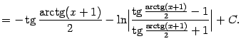 $\displaystyle =-\mathop{\rm tg}\nolimits \frac{\mathop{\rm arctg}\nolimits (x+1…
…op{\rm tg}\nolimits \frac{\mathop{\rm arctg}\nolimits (x+1)}{2}+1}\Bigr\vert+C.$
