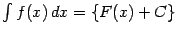 $ \int f(x)\,dx=\{F(x)+C\}$