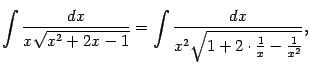 $\displaystyle \int\frac{dx}{x\sqrt{x^2+2x-1}}=
\int\frac{dx}{x^2\sqrt{1+2\cdot\frac{1}{x}-\frac{1}{x^2}}},$