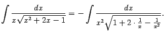 $\displaystyle \int\frac{dx}{x\sqrt{x^2+2x-1}}=
-\int\frac{dx}{x^2\sqrt{1+2\cdot\frac{1}{x}-\frac{1}{x^2}}}.$