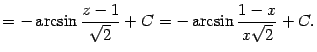 $\displaystyle =-\arcsin\frac{z-1}{\sqrt{2}}+C= -\arcsin\frac{1-x}{x\sqrt{2}}+C.$