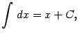 $\displaystyle \int\,dx=x+C,$