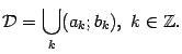 $\displaystyle \mathcal{D}=\bigcup_{k}(a_k;b_k),\ k\in\mathbb{Z}.$