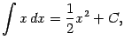 $\displaystyle \int x\,dx=\frac{1}{2}x^2+C,$