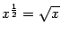 $ x^{\frac{1}{2}}=\sqrt{x}$