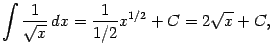 $\displaystyle \int\frac{1}{\sqrt{x}}\,dx=\frac{1}{1/2}x^{1/2}+C=2\sqrt{x}+C,$