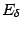 $ E_{{\delta}}$