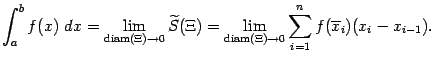 $\displaystyle \int_a^bf(x)\;dx=
\lim_{\mathop{\rm diam}\nolimits (\Xi)\to0}\wt…
…\lim_{\mathop{\rm diam}\nolimits (\Xi)\to0}\sum_{i=1}^nf(\ov x_i)(x_i-x_{i-1}).$