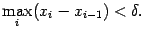 $\displaystyle \max_i(x_i-x_{i-1})<{\delta}.$