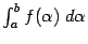 $ \int_a^bf({\alpha})\;d{\alpha}$
