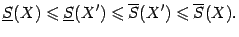 $\displaystyle \ul S(X)\leqslant \ul S(X')\leqslant \ov S(X')\leqslant \ov S(X).$