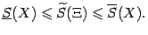 $\displaystyle \ul S(X)\leqslant \wt S(\Xi)\leqslant \ov S(X).$
