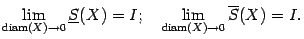 $\displaystyle \lim_{\mathop{\rm diam}\nolimits (X)\to0}\ul S(X)=I;\quad
\lim_{\mathop{\rm diam}\nolimits (X)\to0}\ov S(X)=I.$