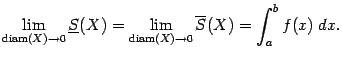 $\displaystyle \lim_{\mathop{\rm diam}\nolimits (X)\to0}\ul S(X)=
\lim_{\mathop{\rm diam}\nolimits (X)\to0}\ov S(X)=\int_a^bf(x)\;dx.$