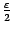$ \frac{{\varepsilon}}{2}$