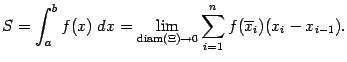 $\displaystyle S=\int_a^bf(x)\;dx=
\lim_{\mathop{\rm diam}\nolimits (\Xi)\to0}\sum_{i=1}^nf(\ov x_i)(x_i-x_{i-1}).$