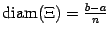 $ \mathop{\rm diam}\nolimits (\Xi)=\frac{b-a}{n}$