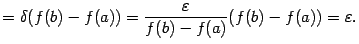 $\displaystyle ={\delta}(f(b)-f(a))=\frac{{\varepsilon}}{f(b)-f(a)}(f(b)-f(a))={\varepsilon}.$
