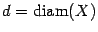 $ d=\mathop{\rm diam}\nolimits (X)$