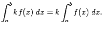 $\displaystyle \int_a^bkf(x)\;dx=k\int_a^bf(x)\;dx.$