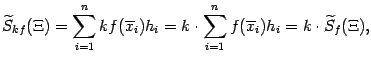 $\displaystyle \wt S_{kf}(\Xi)=\sum_{i=1}^nkf(\ov x_i)h_i=k\cdot
\sum_{i=1}^nf(\ov x_i)h_i=k\cdot\wt S_f(\Xi),$