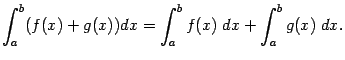 $\displaystyle \int_a^b(f(x)+g(x))dx=\int_a^bf(x)\;dx+\int_a^bg(x)\;dx.$