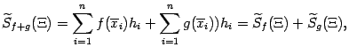 $\displaystyle \wt S_{f+g}(\Xi)=\sum_{i=1}^nf(\ov x_i)h_i+\sum_{i=1}^ng(\ov x_i))h_i=
\wt S_f(\Xi)+\wt S_g(\Xi),$