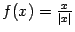 $ f(x)=\frac{x}{\vert x\vert}$