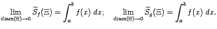 $\displaystyle \lim_{\mathop{\rm diam}\nolimits (\Xi)\to0}\wt S_f(\Xi)
=\int_a^…
…quad
\lim_{\mathop{\rm diam}\nolimits (\Xi)\to0}\wt S_g(\Xi)=\int_a^bf(x)\;dx.$