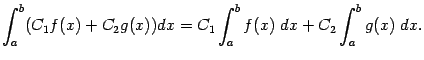 $\displaystyle \int_a^b(C_1f(x)+C_2g(x))dx=C_1\int_a^bf(x)\;dx+C_2\int_a^bg(x)\;dx.$
