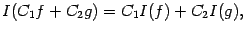 $\displaystyle I(C_1f+C_2g)=C_1I(f)+C_2I(g),$