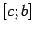 $ [c;b]$