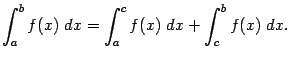 $\displaystyle \int_a^bf(x)\;dx=\int_a^cf(x)\;dx+\int_c^bf(x)\;dx.$