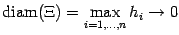 $ {\mathop{\rm diam}\nolimits (\Xi)=\max\limits_{i=1,\dots,n}h_i\to0}$