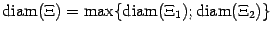 $ {\mathop{\rm diam}\nolimits (\Xi)=\max\{\mathop{\rm diam}\nolimits (\Xi_1);\mathop{\rm diam}\nolimits (\Xi_2)\}}$