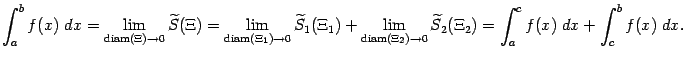 $\displaystyle \int_a^bf(x)\;dx=
\lim_{\mathop{\rm diam}\nolimits (\Xi)\to0}\wt…
…iam}\nolimits (\Xi_2)\to0}\wt S_2(\Xi_2)=
\int_a^cf(x)\;dx+
\int_c^bf(x)\;dx.$