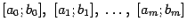 $ [a_0;b_0],\ [a_1;b_1],\ \dots,\ [a_m;b_m]$