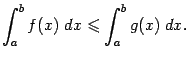 $\displaystyle \int_a^bf(x)\;dx\leqslant \int_a^bg(x)\;dx.$