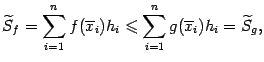 $\displaystyle \wt S_f=\sum\limits_{i=1}^nf(\ov x_i)h_i\leqslant \sum\limits_{i=1}^ng(\ov x_i)h_i=
\wt S_g,$