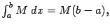 $ \int_a^bM\;dx=M(b-a),$
