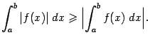 $\displaystyle \int_a^b\vert f(x)\vert\;dx\geqslant \Bigl\vert\int_a^bf(x)\;dx\Bigr\vert.$
