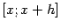 $ [x;x+h]$