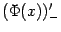 $ (\Phi(x))'_-$