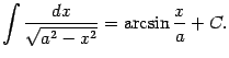 $\displaystyle \int\frac{dx}{\sqrt{a^2-x^2}}=\arcsin\frac{x}{a}+C.$