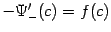 $ -\Psi_-'(c)=f(c)$